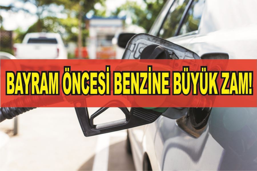 BENZİNE BÜYÜK ZAM