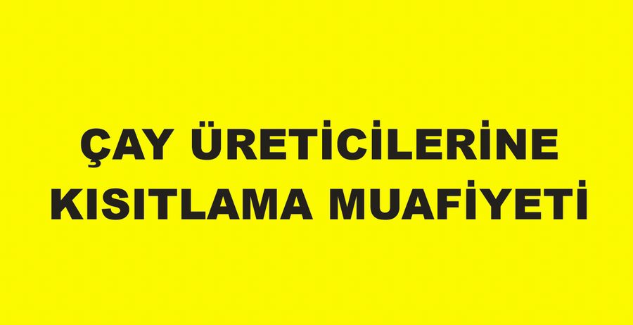 Çay üreticilerine kısıtlama muafiyeti